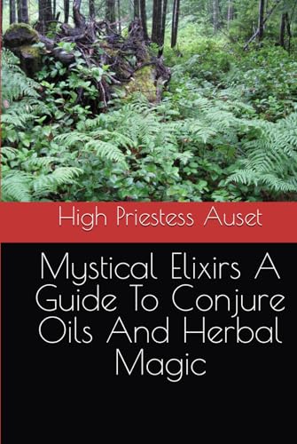 Mystical Elixirs A Guide To Conjure Oils And Herbal Magic von Independently published