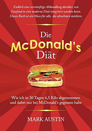 Die McDonald's Diät: Wie ich in 30 Tagen 6,5 Kilo abgenommen und dabei nur bei McDonald’s gegessen habe von Books on Demand GmbH