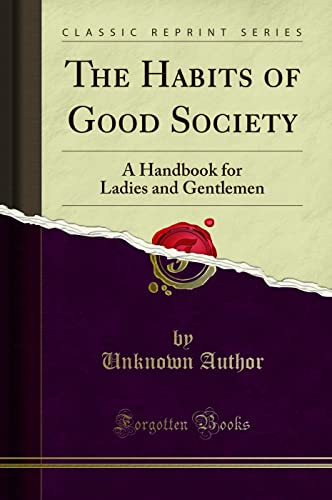 The Habits of Good Society: A Handbook for Ladies and Gentlemen (Classic Reprint) von Forgotten Books