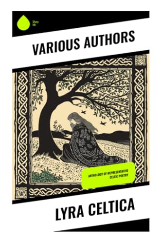 Lyra Celtica: Anthology of Representative Celtic Poetry von Sharp Ink