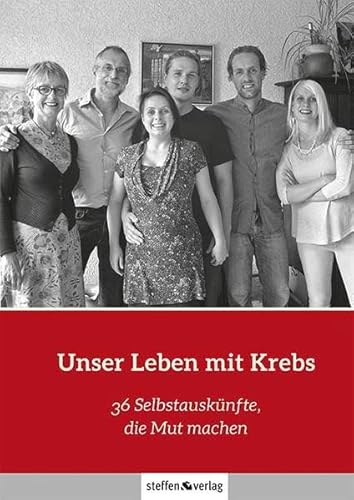 Unser Leben mit Krebs: 36 Selbstauskünfte, die Mut machen von Steffen Verlag