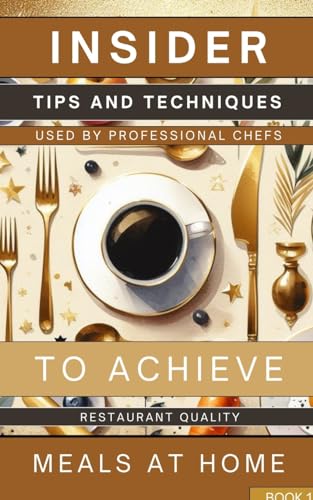 Insider Tips And Techniques Used By Professional Chefs To Achieve Restaurant Quality Meals At Home Book 1: Learn How To Create Tantalizing And Savory Meals That Are Bound To Impress von Blurb