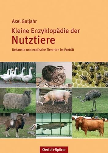 Kleine Enzyklopädie der Nutztiere: Bekannte und exotische Tierarten im Porträt von Oertel & Spörer