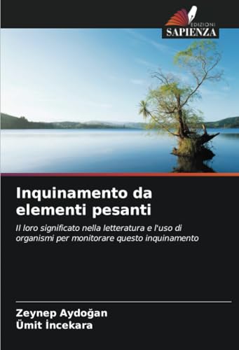 Inquinamento da elementi pesanti: Il loro significato nella letteratura e l'uso di organismi per monitorare questo inquinamento von Edizioni Sapienza