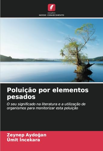 Poluição por elementos pesados: O seu significado na literatura e a utilização de organismos para monitorizar esta poluição von Edições Nosso Conhecimento