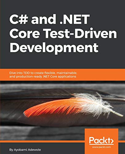 C# and .NET Core Test Driven Development: Dive into TDD to create flexible, maintainable, and production-ready .NET Core applications von Packt Publishing