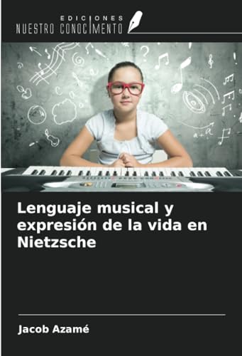 Lenguaje musical y expresión de la vida en Nietzsche von Ediciones Nuestro Conocimiento