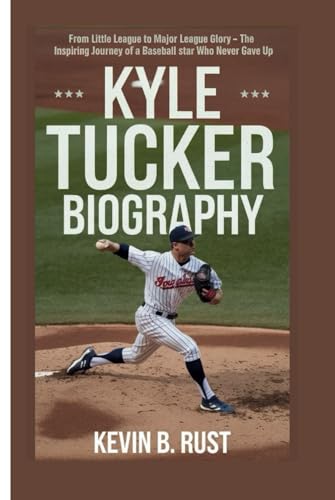 KYLE TUCKER BIOGRAPHY: From Little League to Major League Glory - The Inspiring Journey of a Baseball Star Who Never Gave Up von Independently published