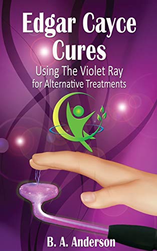 Edgar Cayce Cures - Using The Violet Ray for Alternative Treatments von CREATESPACE