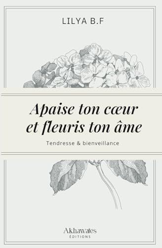 Apaise ton cœur et fleuris ton âme.: Deviens la meilleure version de toi-même !