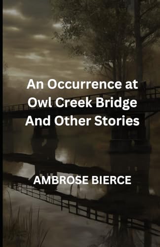 An Occurrence at Owl Creek Bridge And Other Stories von Independently published