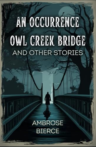 An Occurrence at Owl Creek Bridge And Other Stories von Independently published