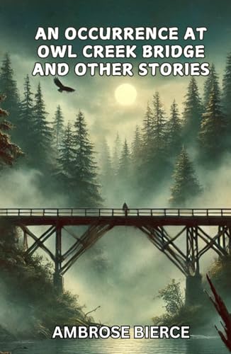 An Occurrence at Owl Creek Bridge And Other Stories von Independently published