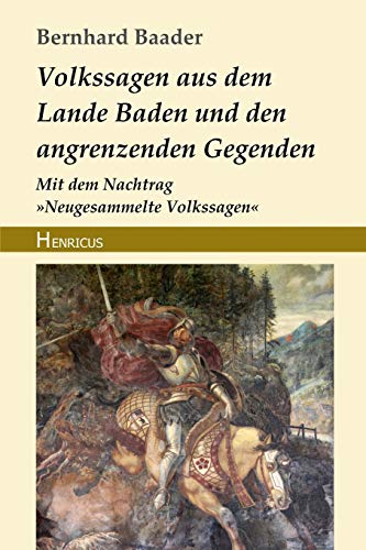 Volkssagen aus dem Lande Baden und den angrenzenden Gegenden: Mit dem Nachtrag Neugesammelte Volkssagen von Henricus Edition Deutsche Klassik