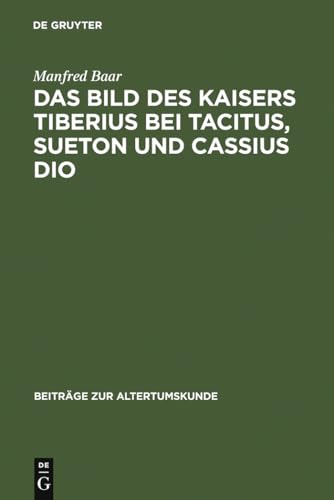 Das Bild des Kaisers Tiberius bei Tacitus, Sueton und Cassius Dio (Beiträge zur Altertumskunde, 7, Band 7)