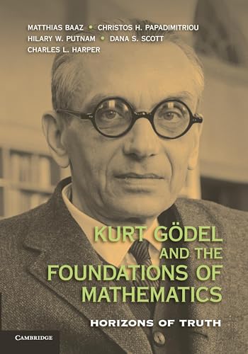 Kurt Godel and the Foundations of Mathematics: Horizons Of Truth von Cambridge University Press