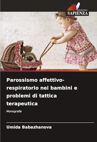 Parossismo affettivo-respiratorio nei bambini e problemi di tattica terapeutica: Monografia von Edizioni Sapienza