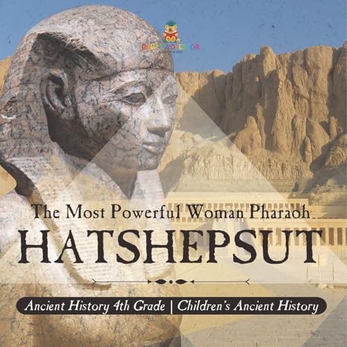 Hatshepsut: The Most Powerful Woman Pharaoh - Ancient History 4th Grade Children's Ancient History von Baby Professor