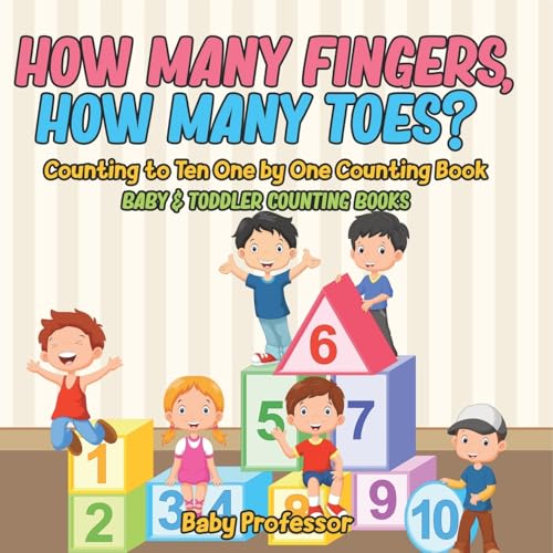 How Many Fingers, How Many Toes? Counting to Ten One by One Counting Book - Baby & Toddler Counting Books von Baby Professor