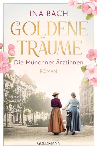 Goldene Träume. Die Münchner Ärztinnen: Roman - Die neue große Saga um drei Frauen, die nach den Sternen greifen (Die Ärztinnen-Saga, Band 1) von Goldmann