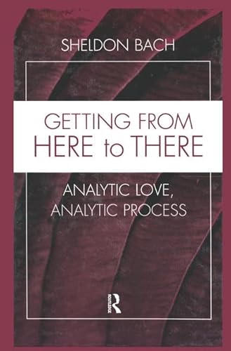 Getting From Here to There: Analytic Love, Analytic Process (Relational Perspectives Book Series)