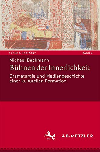 Bühnen der Innerlichkeit: Dramaturgie und Mediengeschichte einer kulturellen Formation (Szene & Horizont. Theaterwissenschaftliche Studien (4), Band 4) von J.B. Metzler