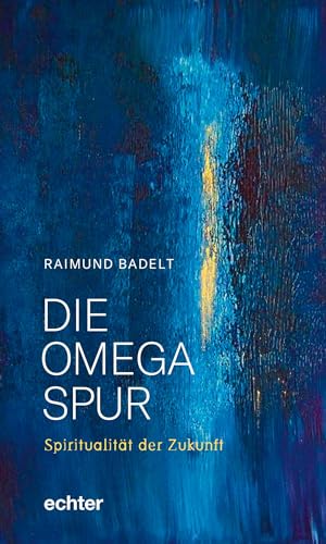 Die Omega-Spur: Spiritualität der Zukunft von Echter Verlag GmbH