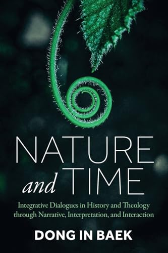 Nature and Time: Integrative Dialogues in History and Theology Through Narrative, Interpretation, and Interaction von Resource Publications