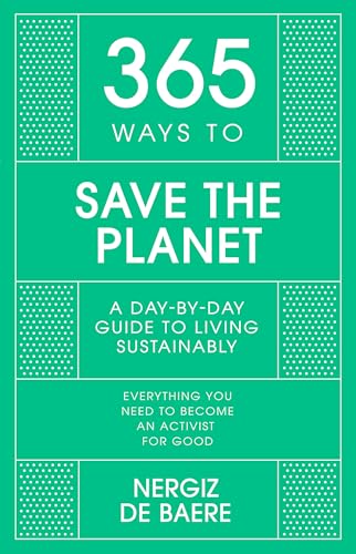 365 Ways to Save the Planet: A Day-by-day Guide to Living Sustainably (365 Series)