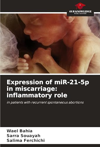 Expression of miR-21-5p in miscarriage: inflammatory role: in patients with recurrent spontaneous abortions von Our Knowledge Publishing