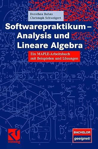 Softwarepraktikum - Analysis und Lineare Algebra: Ein MAPLE-Arbeitsbuch mit vielen Beispielen und Lösungen von Vieweg+Teubner Verlag