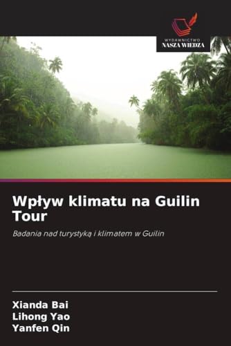 Wp¿yw klimatu na Guilin Tour: Badania nad turystyk¿ i klimatem w Guilin von Wydawnictwo Nasza Wiedza