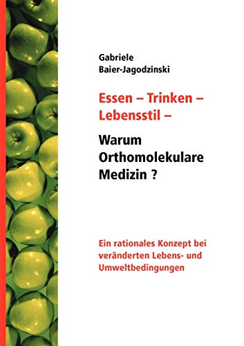 Essen - Trinken - Lebensstil - Warum Orthomolekulare Medizin?: Ein rationales Konzept bei veränderten Lebens - und Umweltbedingungen von Books on Demand GmbH