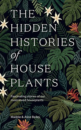 The Hidden Histories of Houseplants: Fascinating Stories of Our Most-Loved Houseplants von Hardie Grant Books