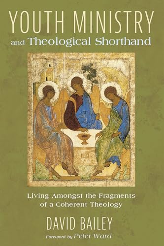 Youth Ministry and Theological Shorthand: Living Amongst the Fragments of a Coherent Theology von Pickwick Publications