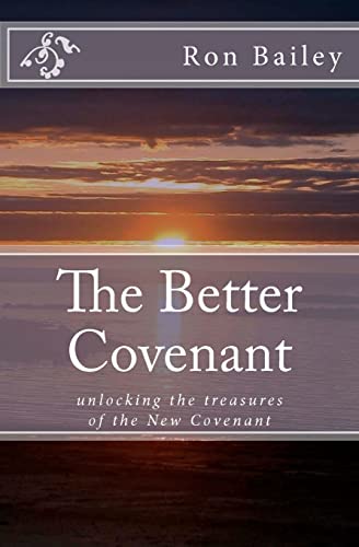 The Better Covenant: unlocking the treasures of the New Covenant von CREATESPACE