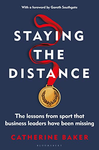 Staying the Distance: The lessons from sport that business leaders have been missing von Bloomsbury Business