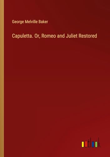 Capuletta. Or, Romeo and Juliet Restored von Outlook Verlag