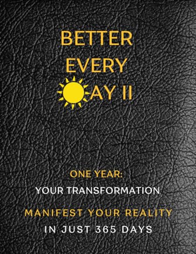 Better Every Day II: One Year: Your Transformation! Monthly Evolutionary Program for Your Best Self. Guided Journey with Theory, Exercises, and ... in Just 365 D (I AM BETTER EVERY DAY, Band 3)