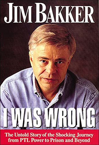 I Was Wrong: The Untold Story of the Shocking Journey from PTL Power to Prison and Beyond von Thomas Nelson