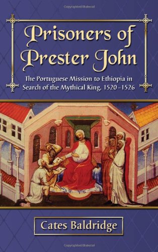 Prisoners of Prester John: The Portuguese Mission to Ethiopia in Search of the Mythical King, 1520-1526