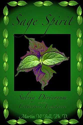 Sage Spirit - Salvia Divinorum and the Entheogenic Experience: Salvia Divinorum and the Entheogenic Experience