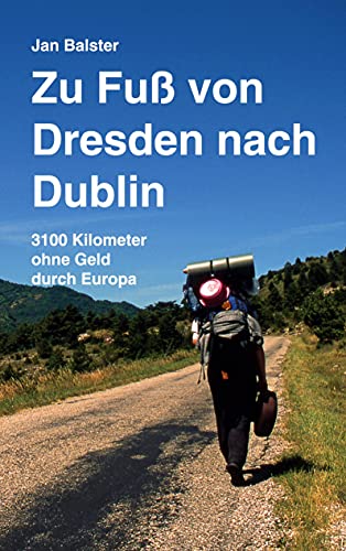 Zu Fuß von Dresden nach Dublin: 3100 Kilometer ohne Geld durch Europa