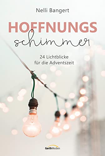Hoffnungsschimmer: 24 Lichtblicke für die Adventszeit von Gerth Medien GmbH
