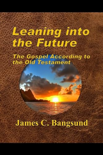 Leaning into the Future: The Gospel According to the Old Testament von CREATESPACE