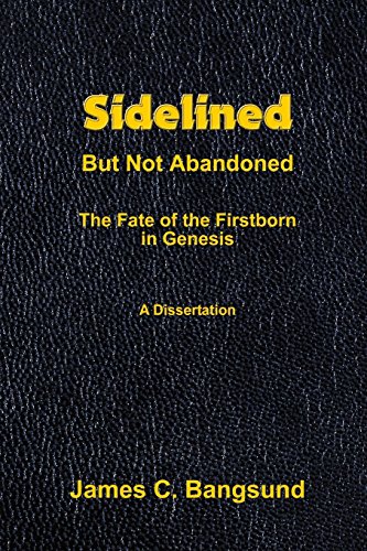 Sidelined But Not Abandoned: The Fate of the Firstborn in Genesis - A Dissertation