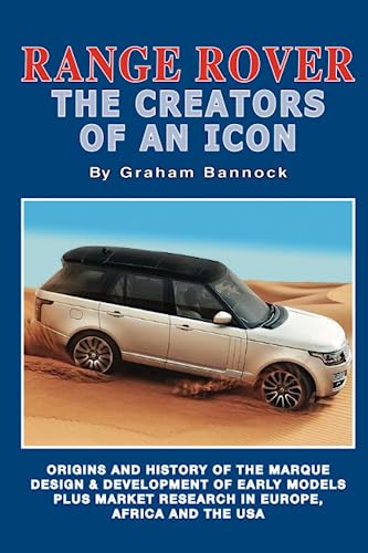 Range Rover The Creators of an Icon: Origins and History of the Marque, Design & Development of Early Models Plus Market Research in Europe, Africa and the USA