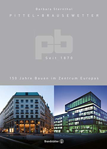 Pittel + Brausewetter seit 1870. 150 Jahre Bauen im Zentrum Europas von Brandstätter Verlag