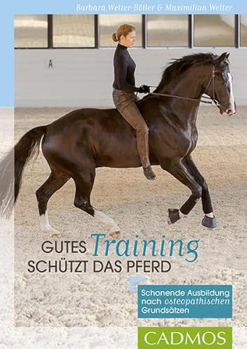 Gutes Training schützt das Pferd: Schonende Ausbildung nach osteopathischen Grundsätzen von Cadmos Verlag GmbH
