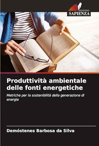 Produttività ambientale delle fonti energetiche: Metriche per la sostenibilità della generazione di energia von Edizioni Sapienza